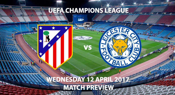 Atletico Madrid v Leicester City Match Preview - Wednesday 12th April 2017 7.45pm - Champions League Quarter Final, Vincente Calderon, Madrid