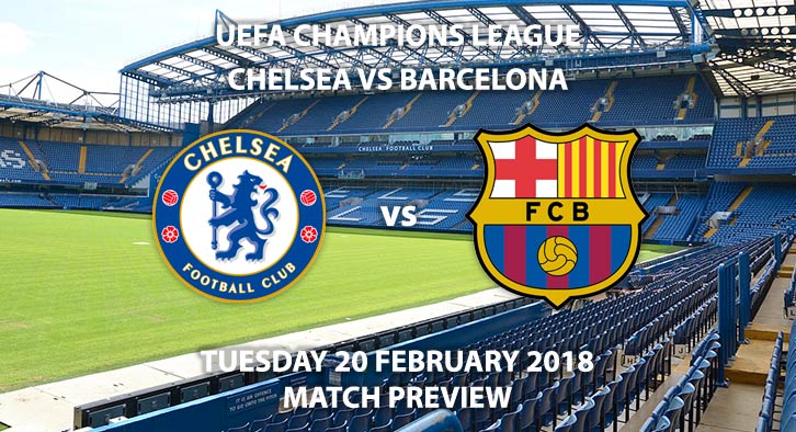 Chelsea vs Barcelona. Betting Match Preview, Tuesday 20th February 2018, Stamford Bridge UEFA Champions League. Live on BT Sport 1 - 19:45 GMT Kick-Off.