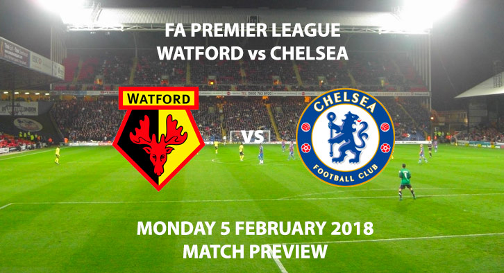 Chelsea vs Watford Match Betting Preview, Monday 5 February 2018, 8PM Kick Off.