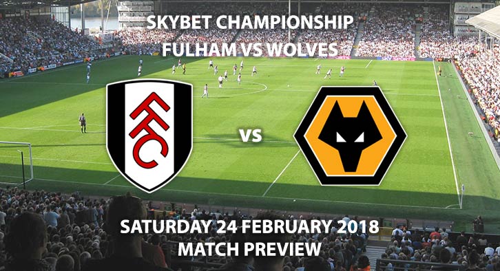 Fulham vs Wolves. Match Betting Preview - Saturday 24th February, Sky Bet Championship, Craven Cottage, Live on Sky Sports 1 - Kick-Off 17:30 GMT