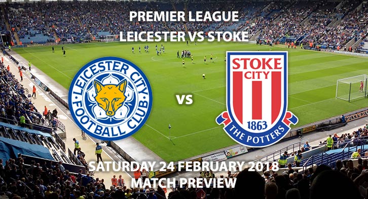 Leicester City vs Stoke City, Saturday 24th February 2018, FA Premier League, King Power Stadium, Live on Sky Sports – Kick-Off 12:30 GMT.