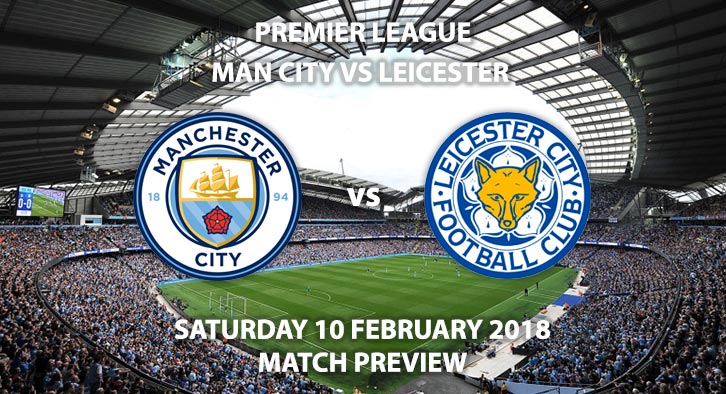 Manchester City vs Leicester City, Premier League Preview, Match Preview, Prediction and Betting Markets. Saturday 10 February 2018.