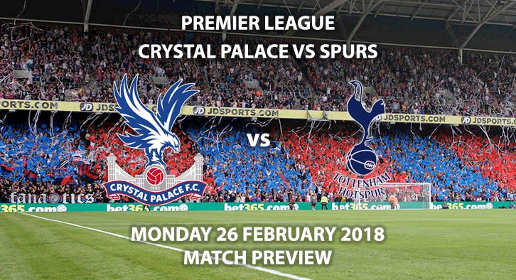 Crystal Palace vs Tottenham Hotspur. Betting Match Preview, Sunday 25th February, 2018, FA Premier League, Selhurst Park, Live on Sky Sports – Kick-Off 12:00PM GMT