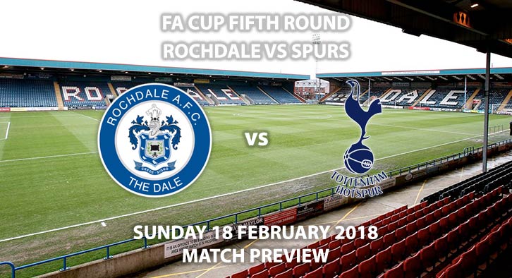 Rochdale vs Tottenham Hotspur. Betting Match Preview, Sunday 18th February 2018, Spotland Stadium, FA Cup - Fifth Round. Live on BBC 1 - 12PM Kick-Off.