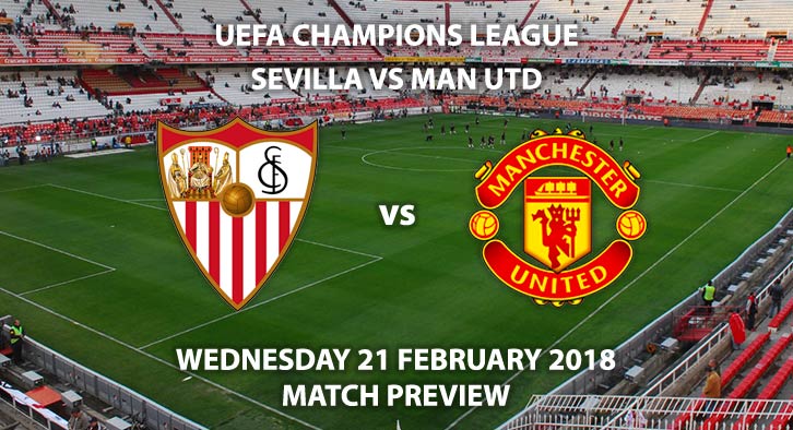 Sevilla vs Manchester United. Betting Match Preview, Wednesday 21st February, Ramón Sánchez Pizjuán Stadium, Champions League - Second Round - First Leg, BT Sport – 7:45pm