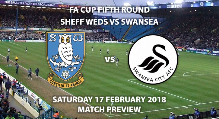 Sheffield Wednesday vs Swansea City. Match Betting Preview, Saturday 17th February, Hillsborough FA Cup - Fifth Round. BT Sport – 12:30pm