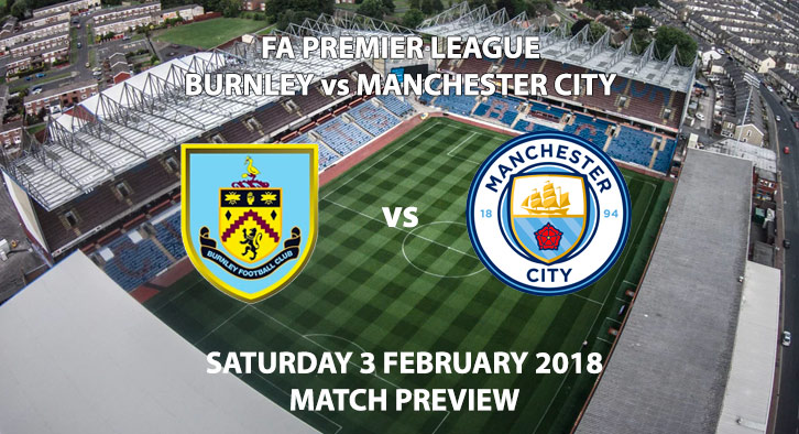 Burnley vs Manchester City Match Preview. Saturday 3rd February 2018.