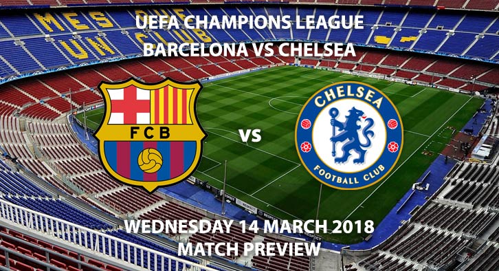 Barcelona vs Chelsea. Betting Match Preview, Wednesday 14th March 2018, UEFA Champions League, Camp Nou. Live on BT Sport – Kick-Off: 19:45.