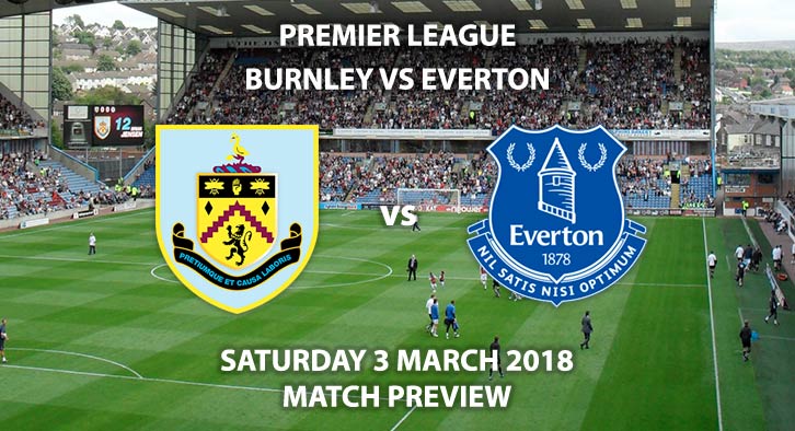 Burnley vs Everton. Betting Match Preview, Saturday 3rd Match, 2018, FA Premier League, Turf Moor. Live on Sky Sports – Kick-Off 12:30 GMT.