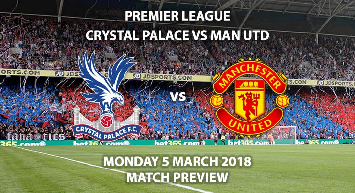 Crystal Palace vs Manchester United. Betting Match Preview, Monday 5th Match, 2018, FA Premier League, Selhurt Park. Live on Sky Sports – Kick-Off 20:00 GMT.