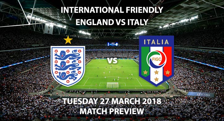 England vs Italy. Betting Match Preview, Friday 23rd March 2018, International Friendly, Wembley Stadium . Live on ITV 1, Kick-Off: 20:00 GMT.