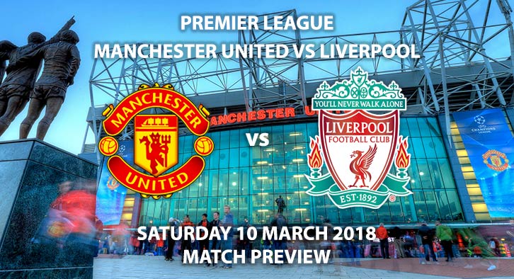 Manchester United vs Liverpool. Betting Match Preview. Saturday 10th March 2018, FA Premier League, Old Trafford. Live on Sky Sports – Kick-Off: 12:30pm.