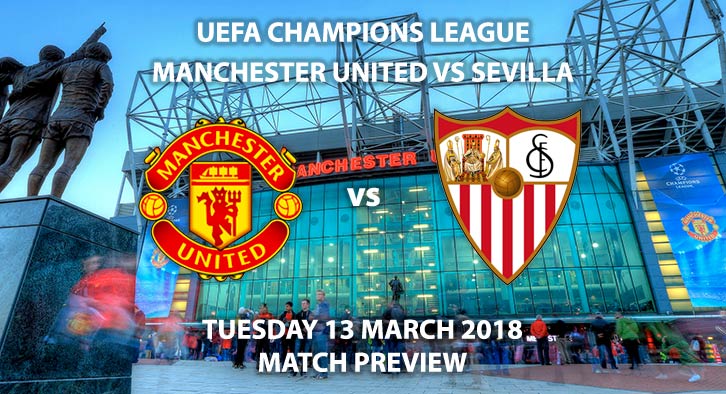 Manchester United vs Sevilla. Betting Match Preview, Tuesday 13th March 2018, UEFA Champions League, Old Trafford . Live on BT Sport 1.