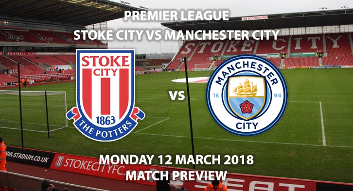 Stoke City vs Manchester City. Betting Match Preview, Monday 12th March 2018, FA Premier League, BET365 Stadium. Live on Sky Sports – Kick-Off: 20:00.