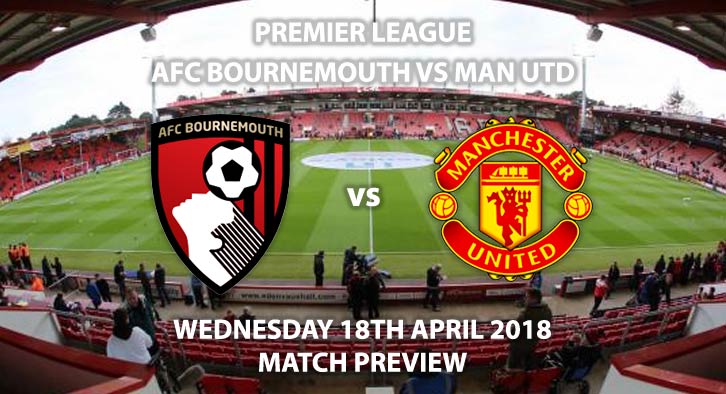 Bournemouth vs Manchester United. Wednesday 18th April 2018. Betting Match Preview, FA Premier League, Dean Court. Live on BT Sport 1 – Kick-Off: 19:45.