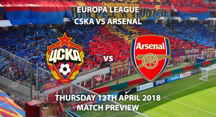 CSKA Moscow vs Arseanl. Betting Match Preview, Thursday 12th April 2018, UEFA Europa League, Quarter-Final, Second Leg, VEB Arena. Live on BT Sport 2 – Kick-Off: 20:05 GMT.
