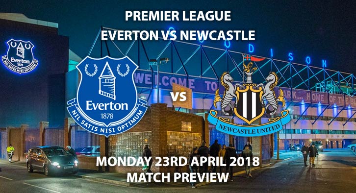 Everton vs Newcastle United. Match Betting Preview, Monday 23rd April 2018. FA Premier League, Goodison Park. Live on Sky Sports Premier League – Kick-Off: 20:00.