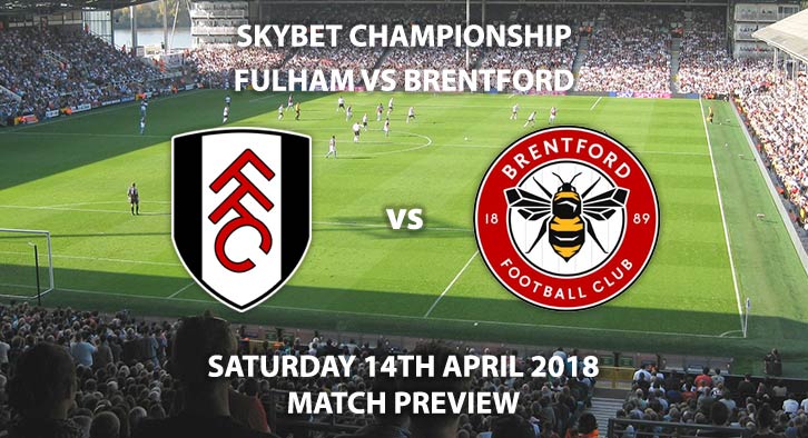 Fulham vs Brentford. Betting Match Preview, Saturday 14th April 2018, Sky Bet Championship, Craven Cottage. Live on Sky Sports Football - 17:30.