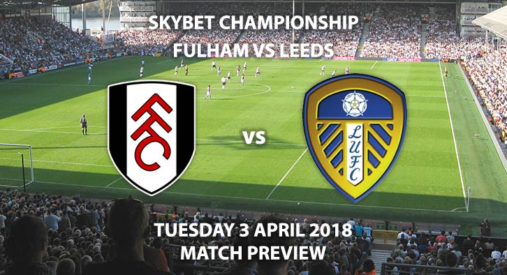 Fulham vs Leeds United. Betting Match Preview, Tuesday 3rd April 2018, Sky Bet Championship, Craven Cottage. Live on Sky Sports Football – Kick-Off: 19:45 GMT.