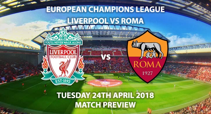 Liverpool vs Roma. Match Betting Preview, Tuesday 24th April 2018, UEFA Champions League, Semi-final, First Leg, Anfield. Live BT Sport 1 – Kick-Off: 19:45.