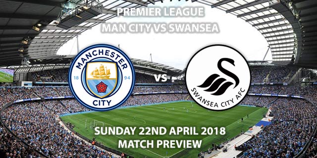 Manchester City vs Swansea City. Betting Match Preview, Sunday 22nd April 2018, FA Premier League, Etihad Stadium. Live on Sky Sports Premier League – Kick-Off: 16:30.