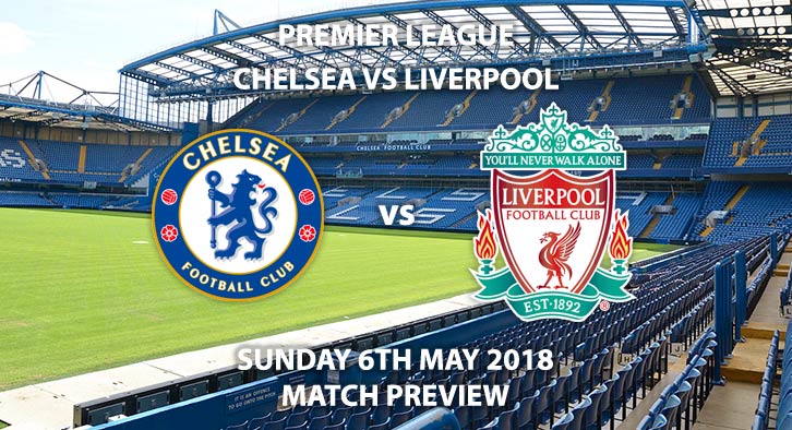 Chelsea vs Liverpool Match Beting Preview. Sunday 6th May 2018, FA Premier League, Stamford Bridge. Live on Sky Sports Premier League – Kick-Off: 16:30 