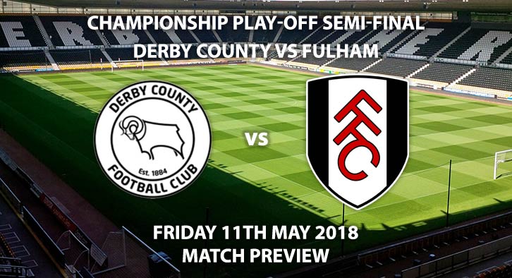 Match Betting Preview - Derby County vs Fulham. Friday 11th May 2018, Sky Bet Championship, Play Off Semi-Final, 1st Leg, Pride Park. Live on Sky Sports Football – Kick-Off: 19:45.