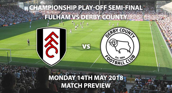 Match Betting Preview - Fulham vs Derby County. Monday 14th May 2018, Sky Bet Championship, Play Off Semi-Final, 2nd Leg, Craven Cottage. Live on Sky Sports Football – Kick-Off: 19:45.