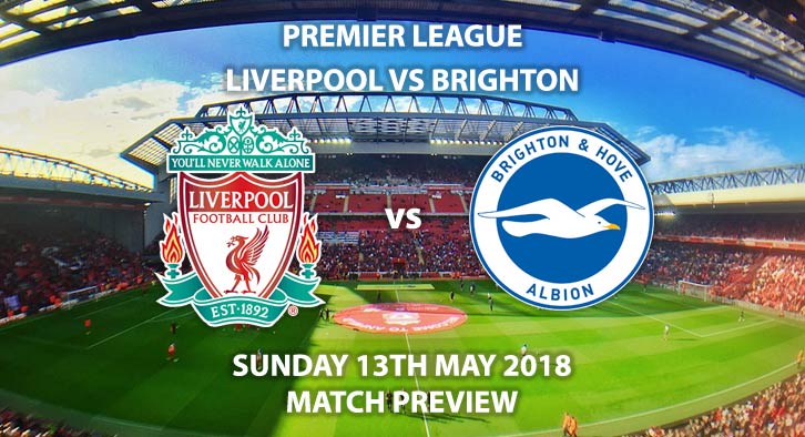 Match Betting Preview - Liverpool vs Brighton, Sunday 13th May 2018, FA Premier League, Anfield. Live on Sky Sports Premier League – Kick-Off: 15:00.