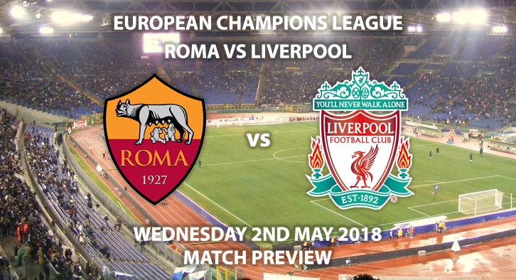 Roma vs Liverpool. Match Betting Preview, Wednesday 2nd May 2018, UEFA Champions League, Semi-Final, Second Leg, Stadio Olimpico. Live on BT Sport – Kick-Off: 19:45.