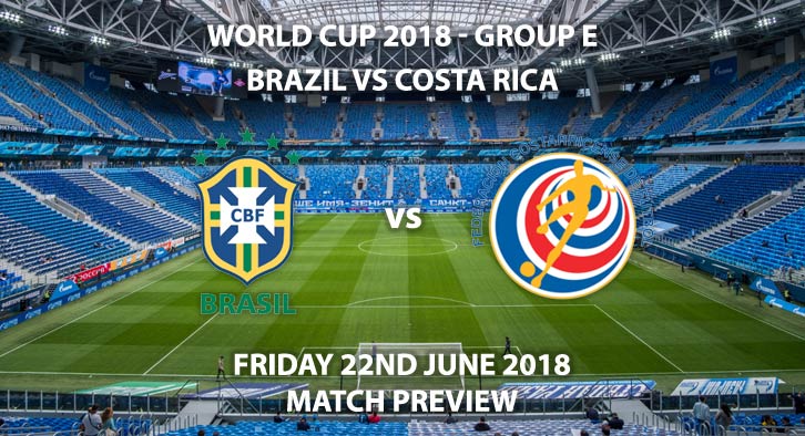 Brazil vs Costa Rica - Match Betting Preview. Friday 22nd June 2018, FIFA World Cup 2018, Group E,  Saint Petersburg Stadium, St. Petersburg. Live on ITV 1 – Kick-Off: 13:00 GMT.