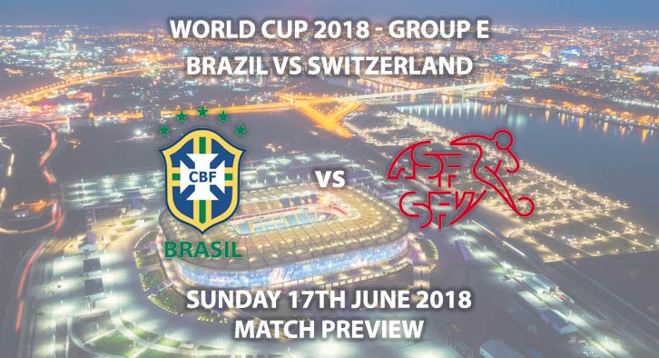 Brazil vs Switzerland. Match Betting Preview, Sunday 17th June 2018. FIFA World Cup 2018, Group E, Rostov Arena, Rostov-On-Don. Live on ITV 1 – Kick-Off: 19:00 GMT.