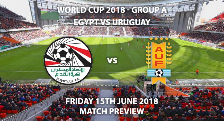 Egypt vs Uruguay - Betting Match Preview - FIFA World Cup 2018, Group A, Ekaterinburg Arena, Ekaterinburg Friday 15th June 2018. Live on BBC 1 – Kick-Off: 13:00.