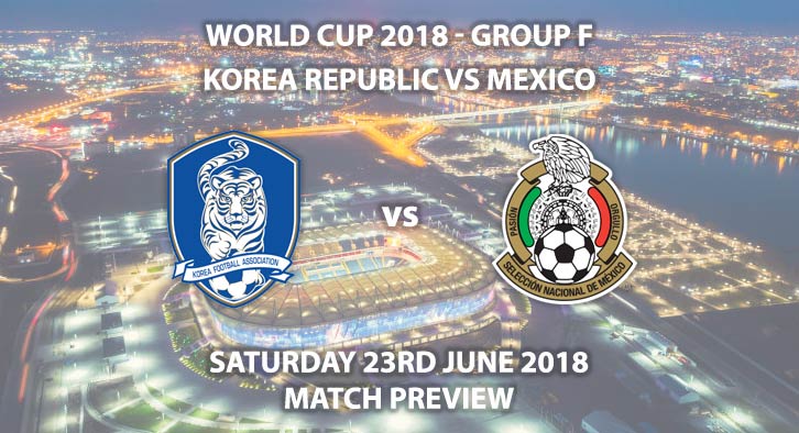 Korea Republic vs Mexico - Match Betting Preview. Saturday 23rd June 2018, FIFA World Cup 2018, Group F, Rostov Arena, Rostov-On-Don. Live on ITV 1 – Kick-Off: 16:00 GMT.