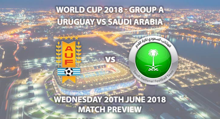 Uruguay vs Saudi Arabia. Match Betting Preview, Wednesday 20th June 2018, FIFA World Cup 2018, Group A, Rostov Arena, Rostov-On-Don. Live on BBC 1 – Kick-Off: 16:00.