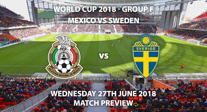 Mexico vs Sweden - Match Betting Preview. Wednesday 27th June 2018, FIFA World Cup 2018, Group F, Ekaterinburg Arena, Ekaterinburg. Live on BBC 2 – Kick-Off: 15:00 GMT.