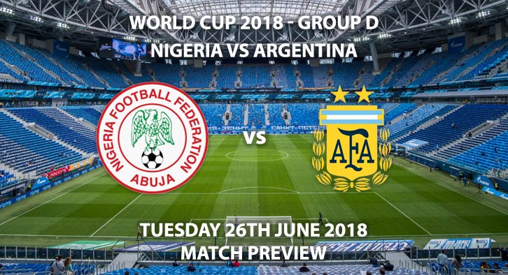 Nigeria vs Argentina - Match Betting Preview. Tuesday 26th June 2018, FIFA World Cup 2018, Group D, Saint Petersburg Stadium St. Petersburg. Live on BBC 1 – Kick-Off: 19:00 GMT.