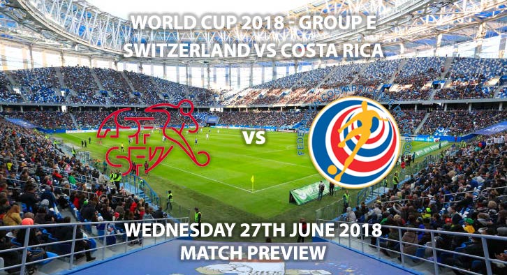 Switzerland vs Costa Rica - Match Betting Preview. Wednesday 27th June 2018, FIFA World Cup 2018, Group E, Nizhny Novgorod Stadium, Nizhny Novgorod. Live on ITV 4 – Kick-Off: 19:00 GMT.