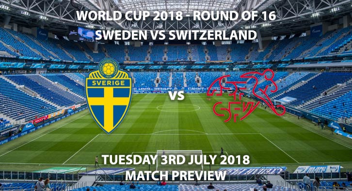 Sweden vs Switzerland - Match Betting Preview. Tuesday 3rd July 2018, FIFA World Cup 2018, Round of 16, Saint Petersburg Stadium St. Petersburg. Live on BBC 1 – Kick-Off: 15:00 GMT.