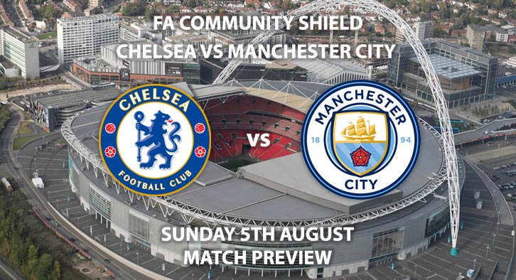 Match Betting Preview - Chelsea vs Manchester City, Sunday 5th August 2018, FA Community Shield, Wembley Stadium. Live on BT Sports 2 – Kick-Off: 15:00 GMT.