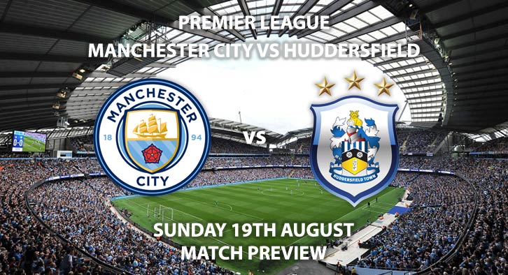 Match Betting Preview - Manchester City vs Huddersfield Town, Sunday 19th August 2018, FA Premier League, The Etihad Stadium. Live on Sky Sports Football – Kick-Off: 13:30 GMT.