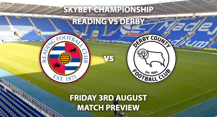 Match Betting Preview - Reading vs Derby County, Friday 3rd August 2018, The Championship, Madejski Stadium. Live on Sky Sports Football – Kick-Off: 20:00 GMT.