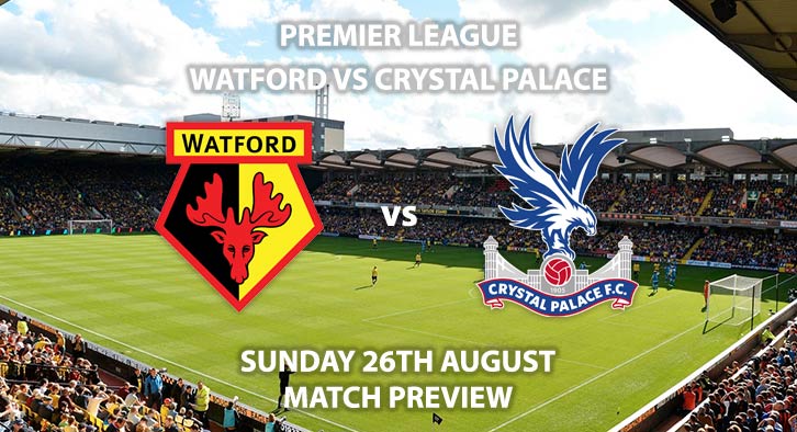 Match Betting Preview - Watford vs Crystal Palace, Sunday 26th August 2018, FA Premier League, Vicarage Road. Live on Sky Sports Premier League – Kick-Off: 13:30 GMT.