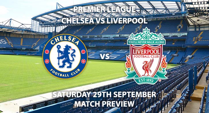 Match Betting Preview - Chelsea vs Liverpool. Saturday 29th September 2018, FA Premier League, Stamford Bridge. Live on BT Sport 1 – Kick-Off: 17:30 GMT.