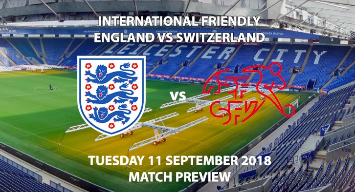 Match Betting Preview - England vs Switzerland, Tuesday 11th September 2018, International Friendly. Live on Sky Sports Football, Kick-Off: 20:00 GMT.