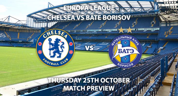 Match Betting Preview - Chelsea vs BATE Borisov. Thursday 25th October 2018, UEFA Europa League - Group L Qualifier, Stamford Bridge. Live on BT Sport 2 – Kick-Off: 20:00 GMT.