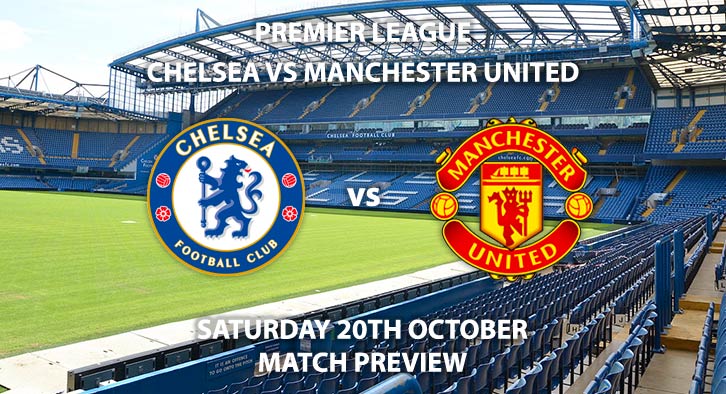 Match Betting Preview - Chelsea vs Manchester United. Saturday 20th October 2018, FA Premier League, Stamford Bridge. Live on Sky Sports Main Event – Kick-Off: 12:30 GMT.