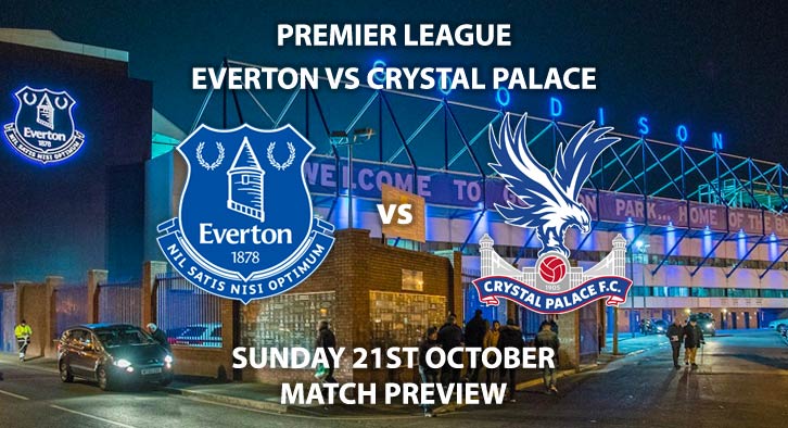 Match Betting Preview - Everton vs Crystal Palace. Sunday 21st October 2018, FA Premier League, Goodison Park Bridge. Live on Sky Sports Main Event – Kick-Off: 16:00 GMT.