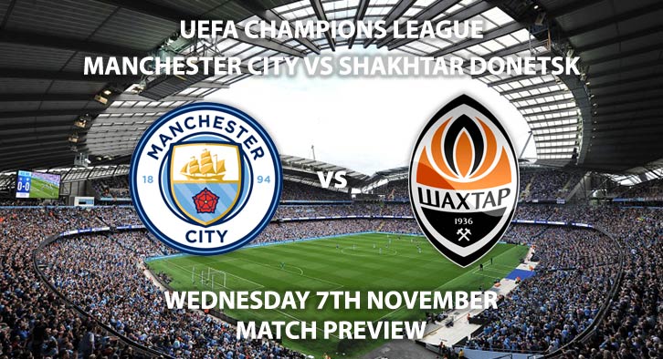 Match Betting Preview - Manchester City vs Shakhtar Donetsk. Wednesday 7th November 2018, UEFA Champions League - Group F Qualifier, Etihad Stadium. Live on BT Sport Extra – Kick-Off: 20:00 GMT.