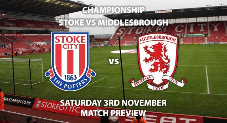 Match Betting Preview - Stoke City v Middlesbrough. Saturday 3rd November 2018, SkyBet Championship, BET365 Stadium. Live on Sky Sport Football – Kick-Off: 17:30 GMT.